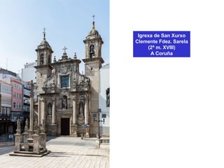 Igrexa de San Xurxo
Clemente Fdez. Sarela
(2ª m. XVIII)
A Coruña
 