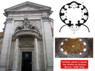 Fachada, planta e cúpula.
San Andrés do Quirinal
Bernini. (1658-1676)
 