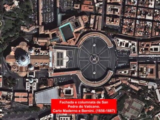 Fachada e columnata de San
Pedro do Vaticano.
Carlo Maderno e Bernini. (1656-1667)
 