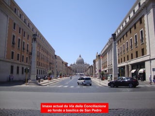 Imaxe actual da Vía della Conciliazione
ao fondo a basílica de San Pedro
 