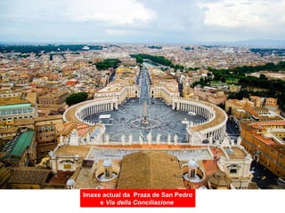Imaxe actual da Praza de San Pedro
e Vía della Conciliazione
 