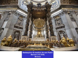 Baldaquino da basílica de san Pedro
Bernini (1/3 XVII)
Bronce
 