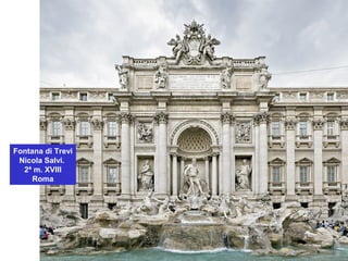 Fontana di Trevi
Nicola Salvi.
2ª m. XVIII
Roma
 