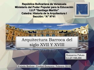 Arquitectura Barroca del
siglo XVII Y XVIII
Rossanna Peluso
C.I.27.158.294
 