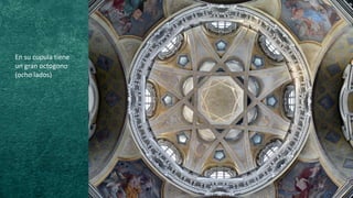 En su cupula tiene
un gran octogono
(ocho lados)
 
