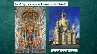 La Arquitectura religiosa Protestante
Frauenkirche de Dresde
 
