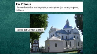 En Polonia
fueron diseñados por arquitectos extranjeros (en su mayor parte,
italianos
Iglesia del Corpus Christi
 
