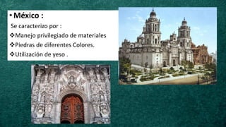 •México :
Se caracterizo por :
❖Manejo privilegiado de materiales
❖Piedras de diferentes Colores.
❖Utilización de yeso .
 