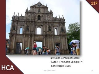 Igreja de S. Paulo (Macau)
Autor: Frei Carlo Spinola (?)
Construção: 1565
23Prof. Carlos Vieira
 