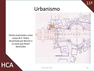 Planta mostrando a nova
praça de S. Pedro
desenhada por Bernini e
as casas que foram
destruídas
Urbanismo
60Prof. Carlos Vieira
 