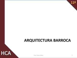 ARQUITECTURA BARROCA
Prof. Carlos Vieira 7
 
