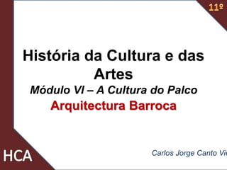 História da Cultura e das
Artes
Módulo VI – A Cultura do Palco
Arquitectura Barroca
Carlos Jorge Canto Vie
 