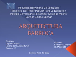 Alummna:
Fernandez Caroline
CI:27.259.750
Barinas, Junio del 2020
Profesora:
Dayanira Mujica
Historia de la Arquitectura II
Sección: 1A
 