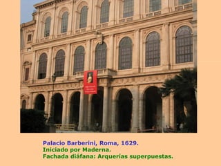 Palacio Barberini, Roma, 1629. Iniciado por Maderna. Fachada diáfana: Arquerías superpuestas. 
