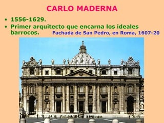 CARLO MADERNA 1556-1629. Primer arquitecto que encarna los ideales barrocos.  Fachada de San Pedro, en Roma, 1607-20 
