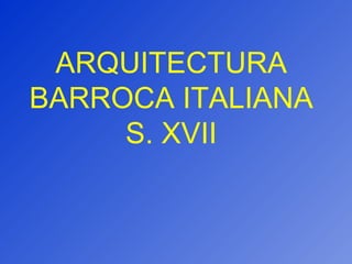 ARQUITECTURA BARROCA ITALIANA S. XVII 