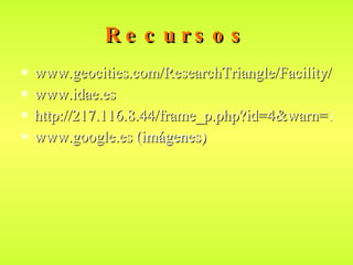 Recursos www.geocities.com/ResearchTriangle/Facility/8776/Pag03E.htm?200416 www.idae.es http://217.116.8.44/frame_p.php?id=4&warn=1 www.google.es  (imágenes)  