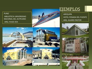 EJEMPLOS
PUNO
-BIBLIOTECA UNIVERSIDAD
NACIONAL DEL ALTIPLANO
-ARQ. HUGO ZEA
AREQUIPA
HOTEL POSADA DEL PUENTE
ARQ. ALVARO PASTOR
 