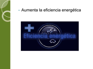 • Aumenta la eficiencia energética
 