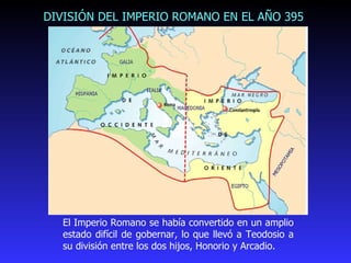 El Imperio Romano se había convertido en un amplio estado difícil de gobernar, lo que llevó a Teodosio a su división entre los dos hijos, Honorio y Arcadio.  DIVISIÓN DEL IMPERIO ROMANO EN EL AÑO 395  