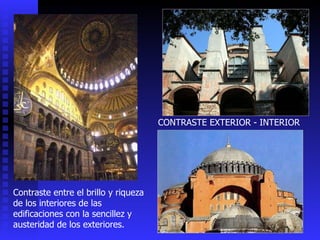 Contraste entre el brillo y riqueza de los interiores de las edificaciones con la sencillez y austeridad de los exteriores.  CONTRASTE EXTERIOR - INTERIOR 