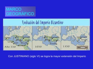 MARCO GEOGRÁFICO Con JUSTINIANO (siglo VI) se logra la mayor extensión del Imperio 