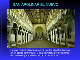 SAN APOLINAR EL N UE VO La nave central, el doble de ancha que las laterales, termina en un ábside semicircular, y está delimitada por doce pares de columnas que sostienen arcos de medio punto. 