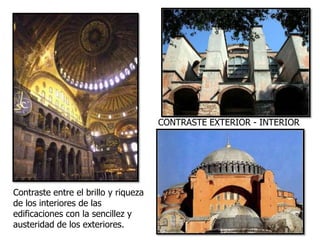 Contraste entre el brillo y riqueza
de los interiores de las
edificaciones con la sencillez y
austeridad de los exteriores.
CONTRASTE EXTERIOR - INTERIOR
 
