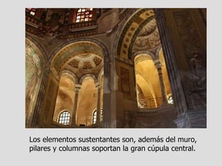 Los elementos sustentantes son, además del muro,
pilares y columnas soportan la gran cúpula central.
 