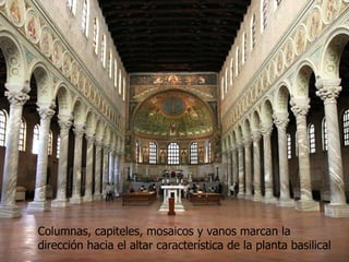 Columnas, capiteles, mosaicos y vanos marcan la
dirección hacia el altar característica de la planta basilical
 