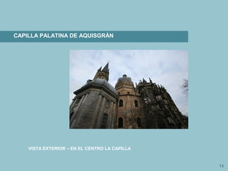 14
CAPILLA PALATINA DE AQUISGRÁN
VISTA EXTERIOR – EN EL CENTRO LA CAPILLA
 