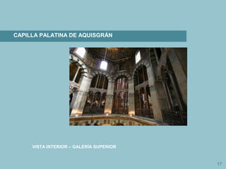 17
CAPILLA PALATINA DE AQUISGRÁN
VISTA INTERIOR – GALERÍA SUPERIOR
 