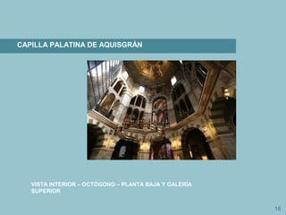 18
CAPILLA PALATINA DE AQUISGRÁN
VISTA INTERIOR – OCTÓGONO – PLANTA BAJA Y GALERÍA
SUPERIOR
 