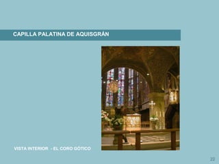 22
CAPILLA PALATINA DE AQUISGRÁN
VISTA INTERIOR - EL CORO GÓTICO
 