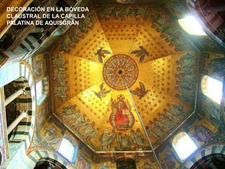 DECORACIÓN EN LA BÓVEDA
CLAUSTRAL DE LA CAPILLA
PALATINA DE AQUISGRÁN
 