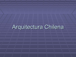 Arquitectura ChilenaArquitectura Chilena
 