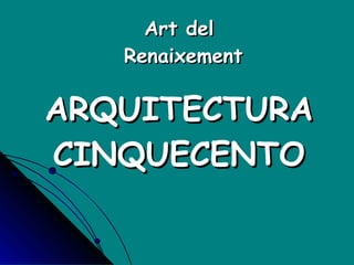 Art del  Renaixement ARQUITECTURA CINQUECENTO 