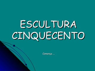 ESCULTURA CINQUECENTO   Comença  … 