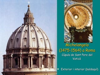 Michelangelo (1475-1564)   a Roma Cúpula de Sant Pere del Vaticà   Exterior i interior (baldaquí).  