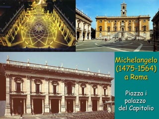 Michelangelo  (1475-1564) a Roma   Piazza i palazzo  del Capitolio 