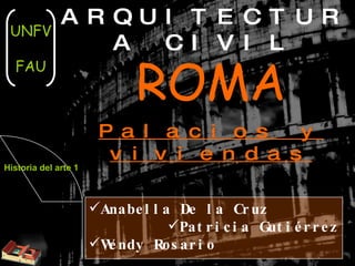 ARQUITECTURA CIVIL ROMA Palacios y viviendas UNFV FAU ,[object Object],[object Object],[object Object],Historia del arte 1 