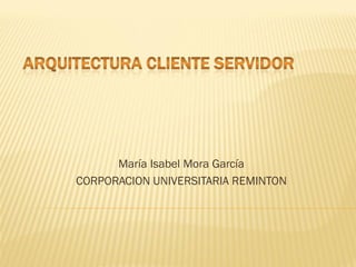 María Isabel Mora García
CORPORACION UNIVERSITARIA REMINTON

 