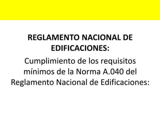 REGLAMENTO NACIONAL DE
EDIFICACIONES:
Cumplimiento de los requisitos
mínimos de la Norma A.040 del
Reglamento Nacional de Edificaciones:
 