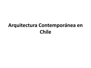 Arquitectura Contemporánea en
Chile
 