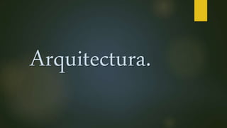 Arquitectura.
 