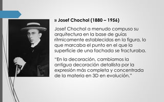 ›› Josef Chochol (1880 – 1956)
Josef Chochol a menudo compuso su
arquitectura en la base de guías
rítmicamente establecidas en la figura, lo
que marcaba el punto en el que la
superficie de una fachada se fracturaba.
“En la decoración, cambiamos la
antigua decoración detallista por la
expresión más completa y concentrada
de la materia en 3D en evolución.”
 