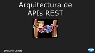 Arquitectura de
APIs REST
Emiliano Cenizo
 