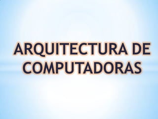 ARQUITECTURA DE
 COMPUTADORAS
 