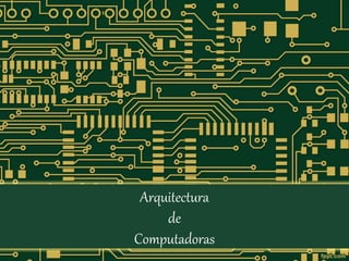 Arquitectura
de
Computadoras
 