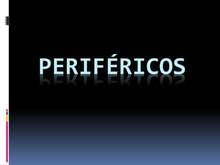 PERIFÉRICOS
 